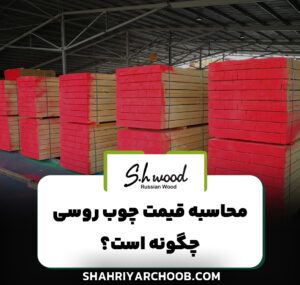 محاسبه قیمت چوب روسی چگونه است؟